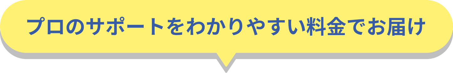 プロのサポートをわかりやすい料金でお届け
